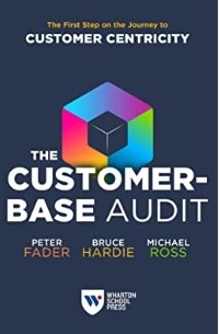 Amazon.com: The Customer-Base Audit: The First Step on the Journey to  Customer Centricity eBook : Fader, Peter, Hardie, Bruce G.S., Ross,  Michael: Kindle Store