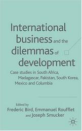 International business and the dilemmas of development : case studies in South Africa, Madagascar, Pakistan, South Korea, Mexico and Colombia / eds. Bird, Raufflet & Smucker | Bird, Frederick. Author
