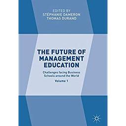 The Future of Management Education. Vol. 1, Challenges Facing Business Schools Around the Worldlist / Stéphanie Dameron ; Thomas Durand | DAMERON, Stéphanie. Author