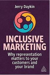 Inclusive marketing : why representation matters to your customers and your brand / Jerry Daykin | DAYKIN, Jerry. Author