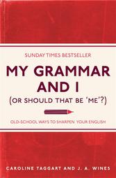 My grammar and I (or should that be 'me'?) : old-school ways to sharpen your English / Caroline Taggart | 