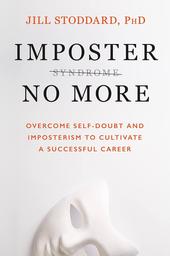 Imposter no more : overcome self-doubt and imposterism to cultivate a successful career / Jill Stoddard | STODDARD, Jill