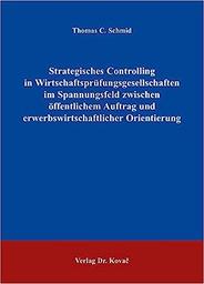 Strategisches Controlling in Wirtschaftsprüfungsgesellschaften im Spannungsfeld zwischen öffentlichen Auftrag und erwerbswirtschaftlicher Orientierung / SCHMID, Thomas C. | SCHMID, Thomas C.. Author