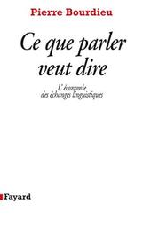 Ce que parler veut dire : L'économie des échanges linguistiques / Pierre Bourdieu | BOURDIEU, Pierre