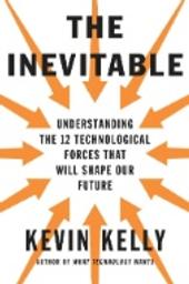 The Inevitable : Understanding the 12 technological force that will shape our future / Kevin Kelly | KELLY, Kevin. Author