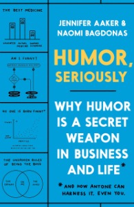 Humor, Seriously: Why Humor Is a Secret Weapon in Business and Life And how  anyone can harness it. Even you.: Amazon.fr: Aaker, Jennifer, Bagdonas,  Naomi: Livres anglais et étrangers
