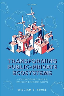 Transforming Public-Private Ecosystems, Understanding and Enabling  Innovation in Complex Systems by William B. Rouse | 9780192866530 |  Booktopia